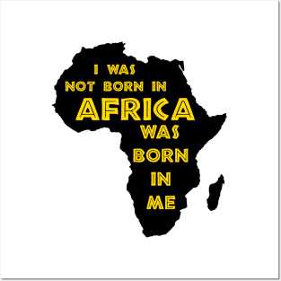 I Was Not Born In Africa, Africa Was Born In Me, Black History, Africa, African American. Posters and Art